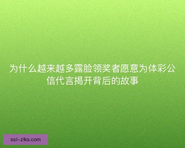 为什么越来越多露脸领奖者愿意为体彩公信代言揭开背后的故事 为什么越来越多露脸领奖者愿意为体彩公信代言揭开背后的故事